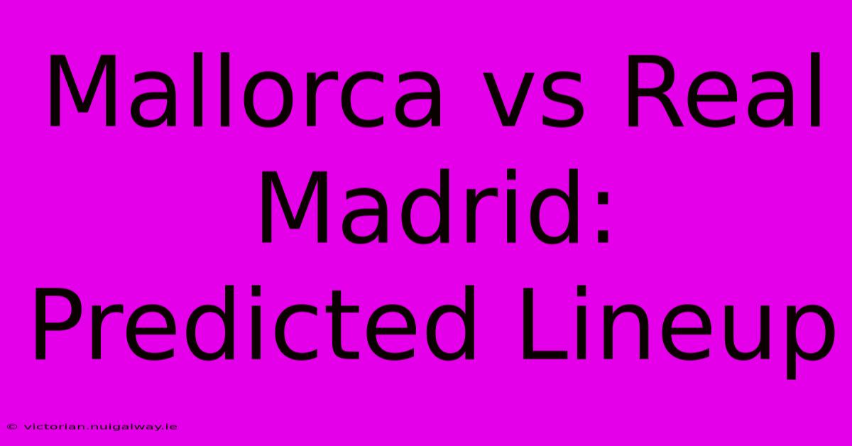 Mallorca Vs Real Madrid: Predicted Lineup