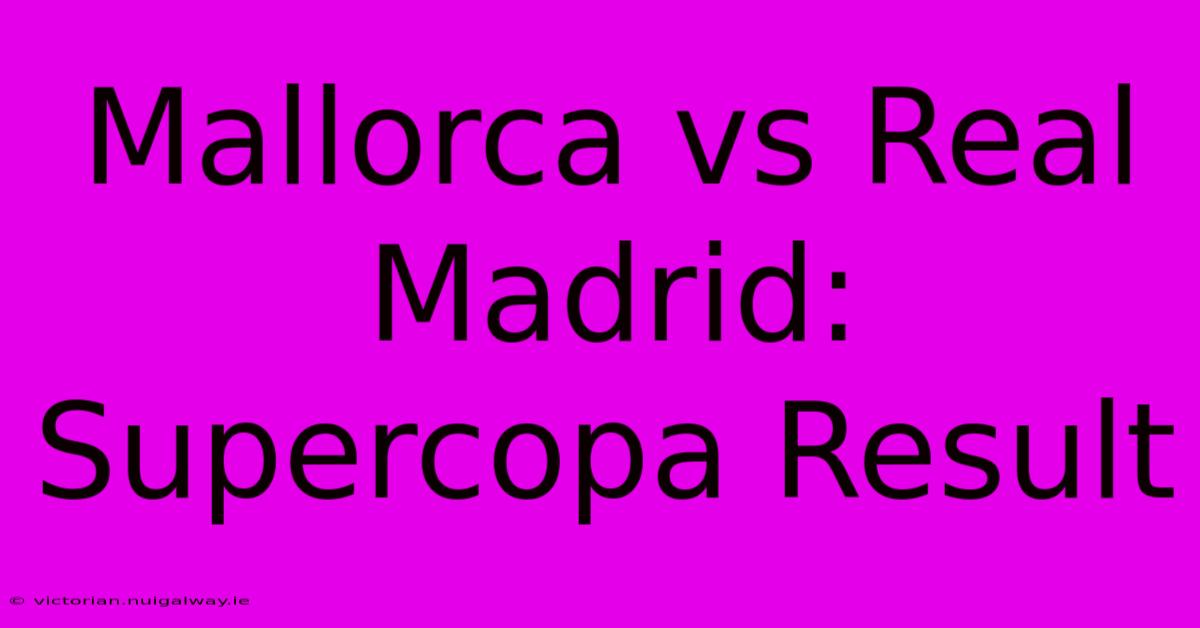 Mallorca Vs Real Madrid: Supercopa Result