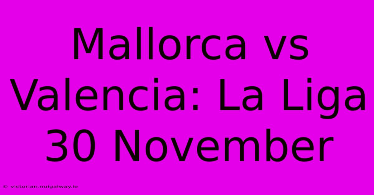 Mallorca Vs Valencia: La Liga 30 November