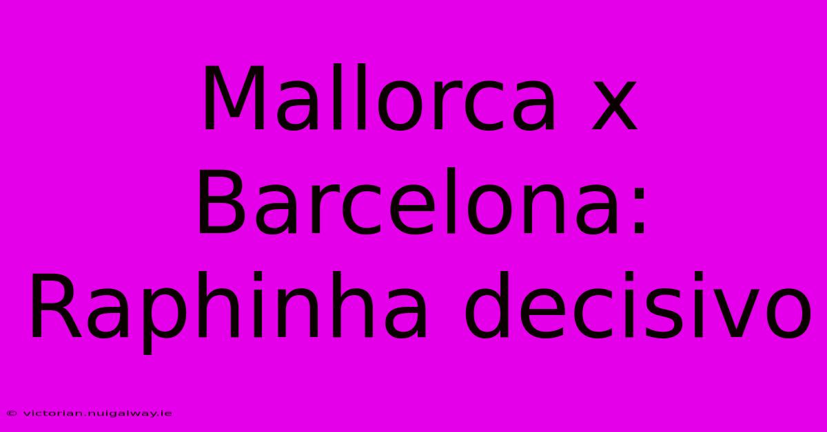 Mallorca X Barcelona: Raphinha Decisivo