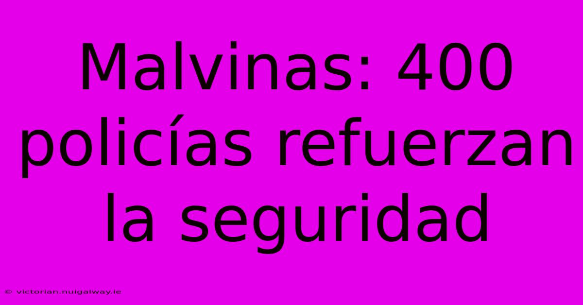 Malvinas: 400 Policías Refuerzan La Seguridad