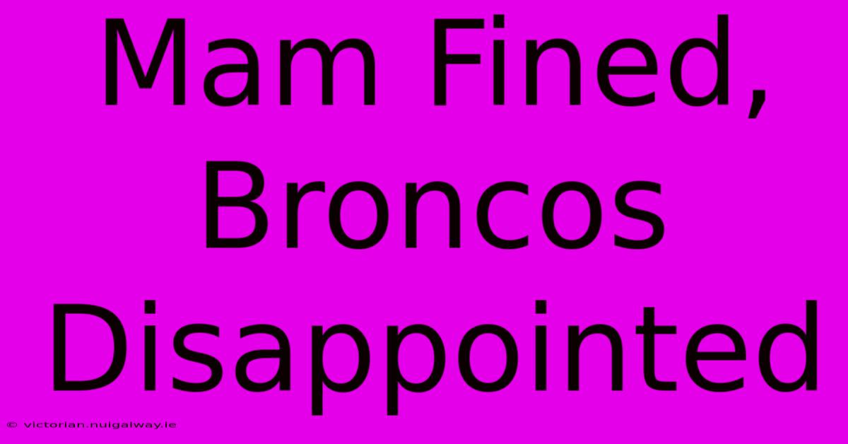 Mam Fined, Broncos Disappointed