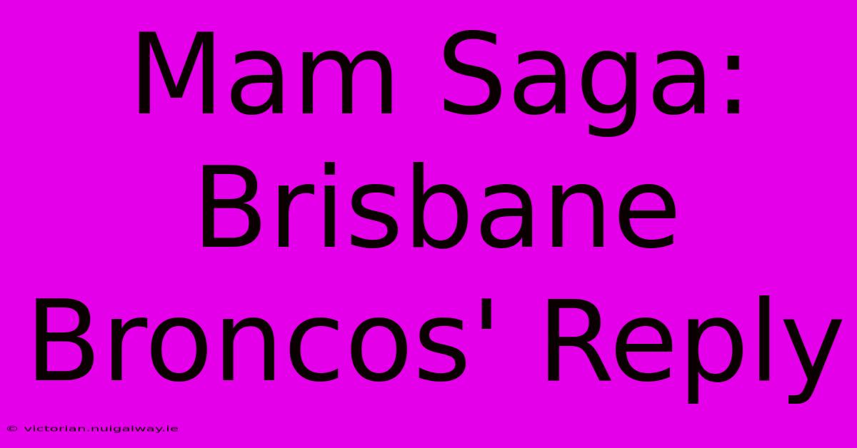 Mam Saga: Brisbane Broncos' Reply