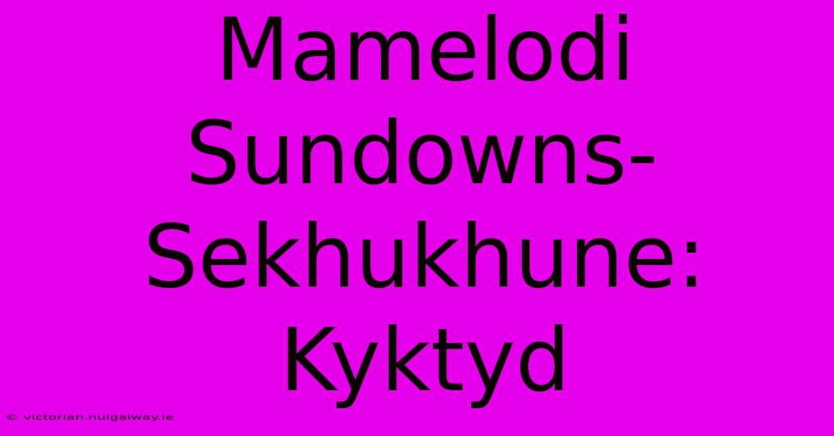 Mamelodi Sundowns-Sekhukhune: Kyktyd