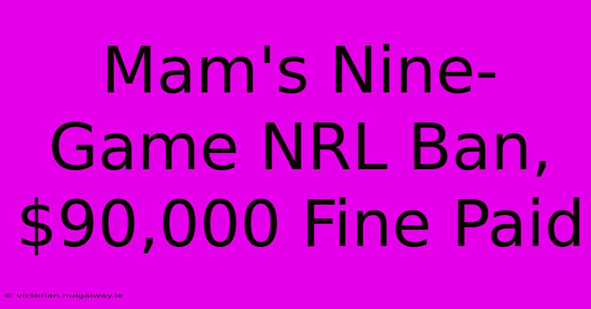 Mam's Nine-Game NRL Ban, $90,000 Fine Paid