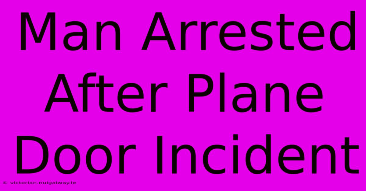 Man Arrested After Plane Door Incident