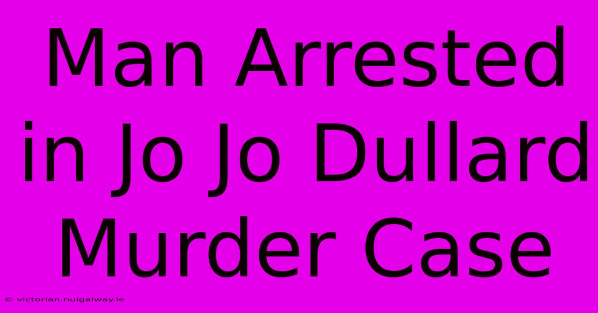 Man Arrested In Jo Jo Dullard Murder Case 