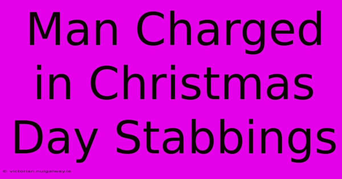 Man Charged In Christmas Day Stabbings