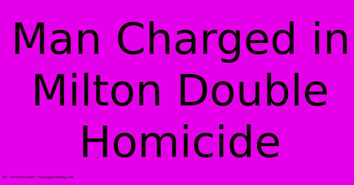 Man Charged In Milton Double Homicide