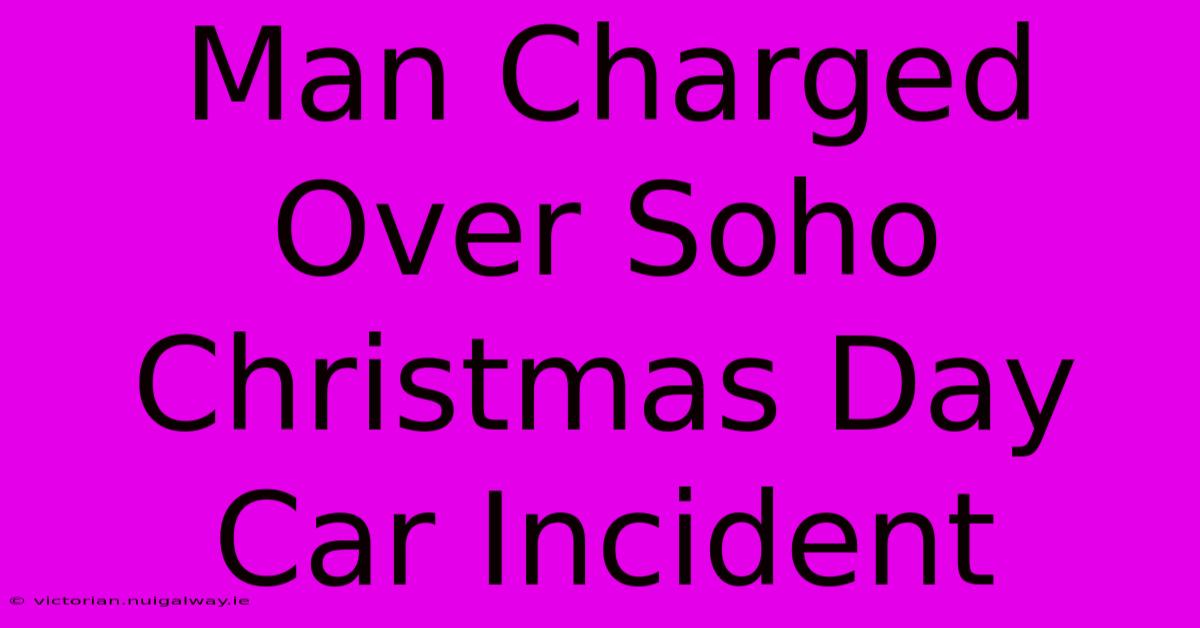 Man Charged Over Soho Christmas Day Car Incident