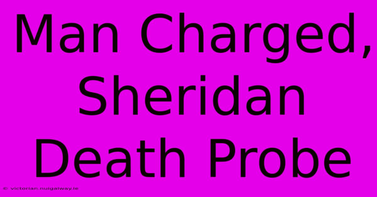 Man Charged, Sheridan Death Probe