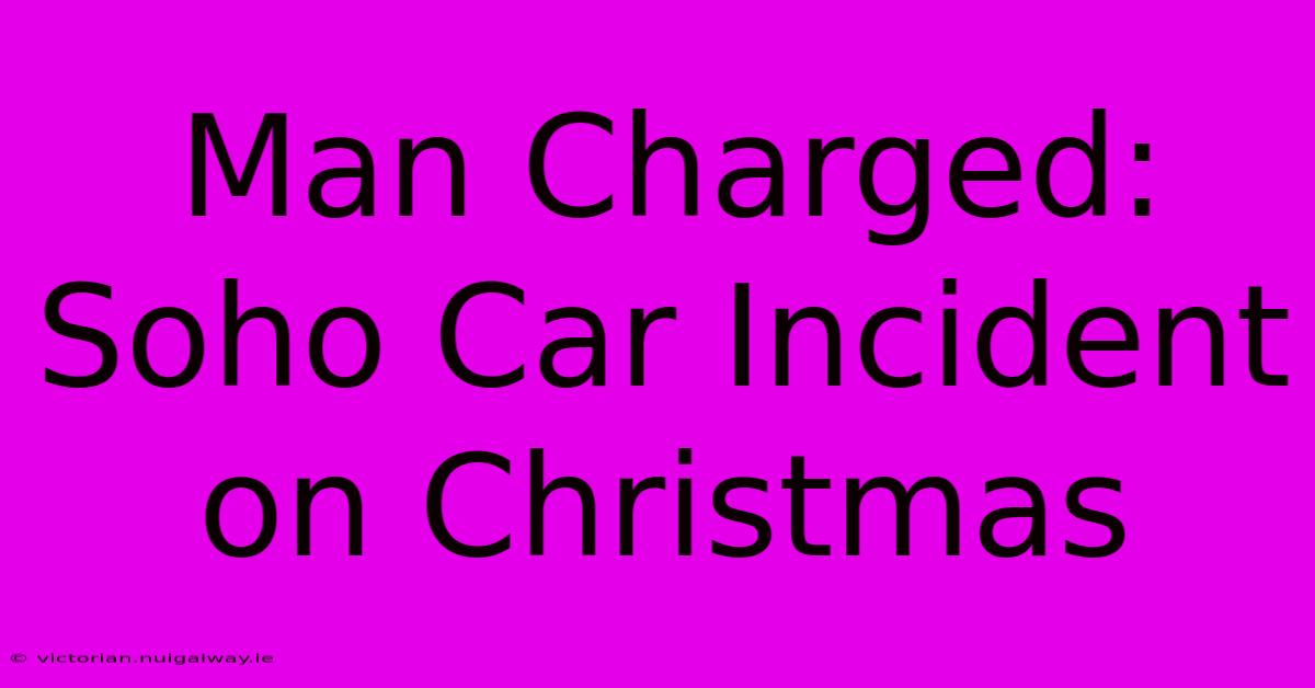 Man Charged: Soho Car Incident On Christmas