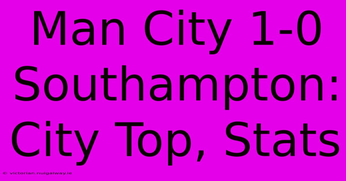 Man City 1-0 Southampton: City Top, Stats