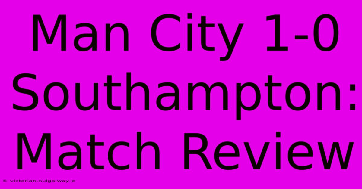 Man City 1-0 Southampton: Match Review