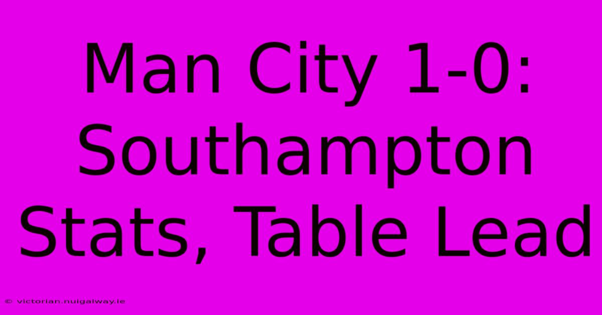 Man City 1-0: Southampton Stats, Table Lead