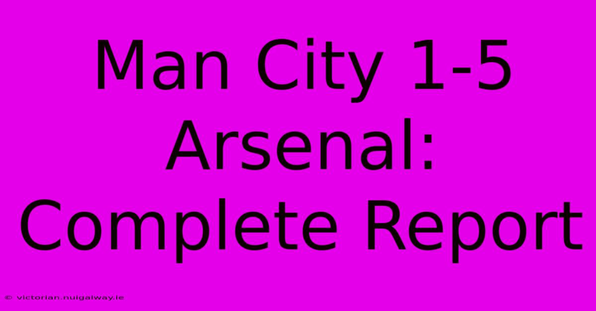 Man City 1-5 Arsenal: Complete Report