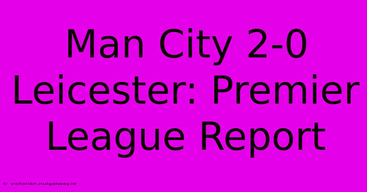 Man City 2-0 Leicester: Premier League Report