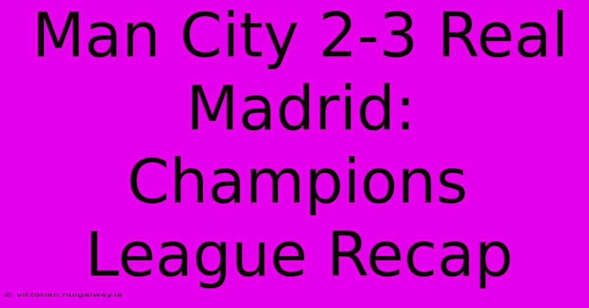 Man City 2-3 Real Madrid: Champions League Recap