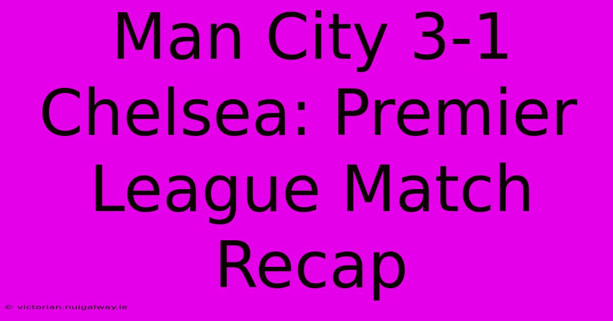 Man City 3-1 Chelsea: Premier League Match Recap