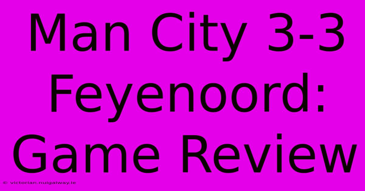 Man City 3-3 Feyenoord: Game Review