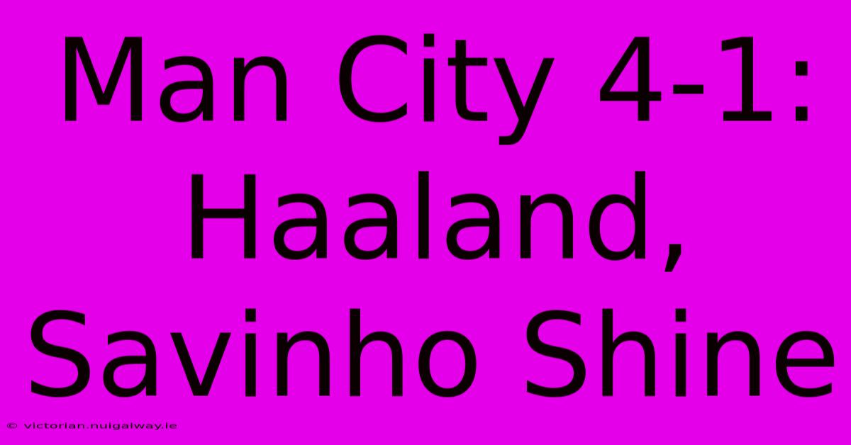 Man City 4-1: Haaland, Savinho Shine