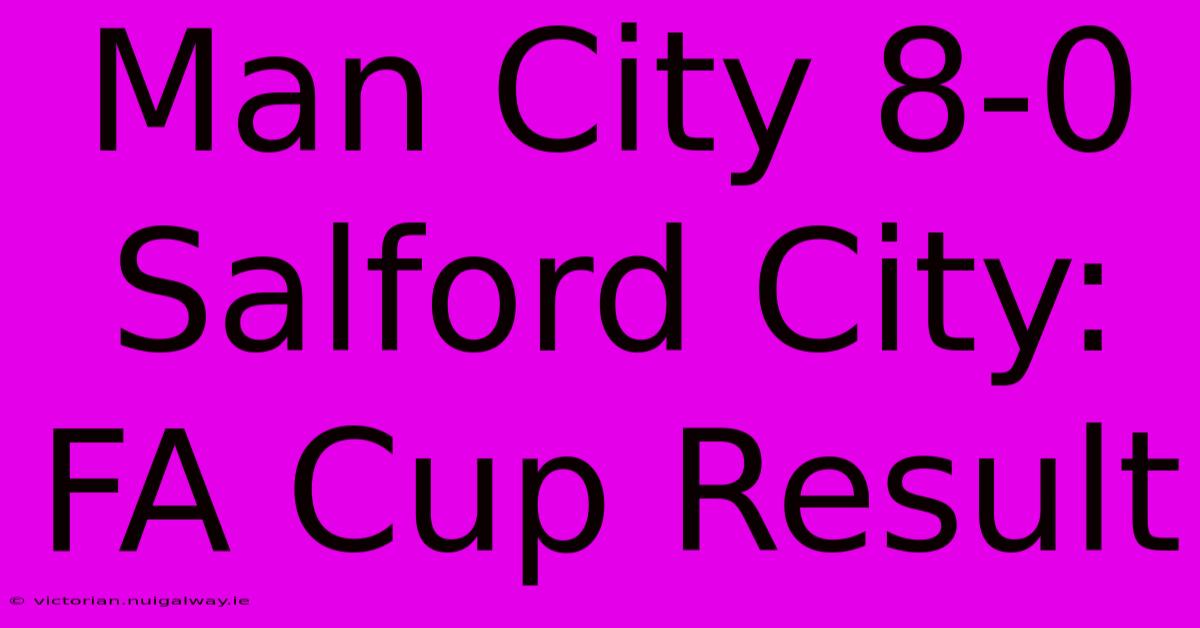 Man City 8-0 Salford City: FA Cup Result