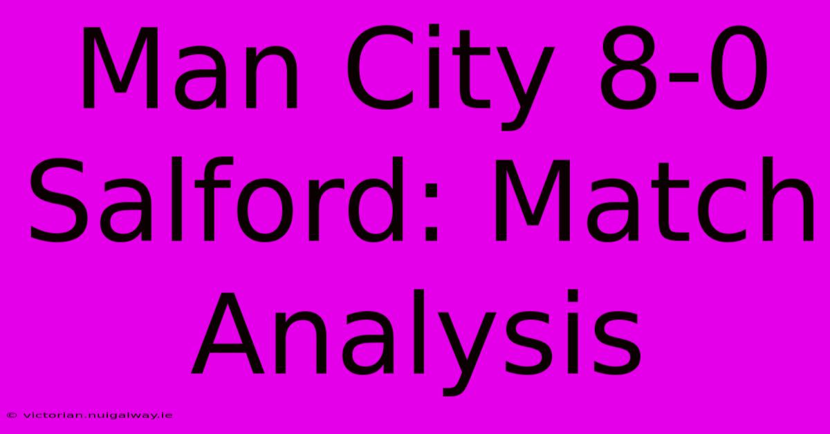 Man City 8-0 Salford: Match Analysis