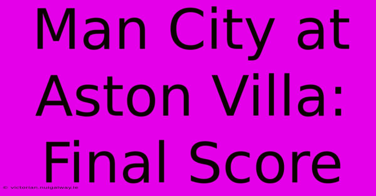 Man City At Aston Villa: Final Score