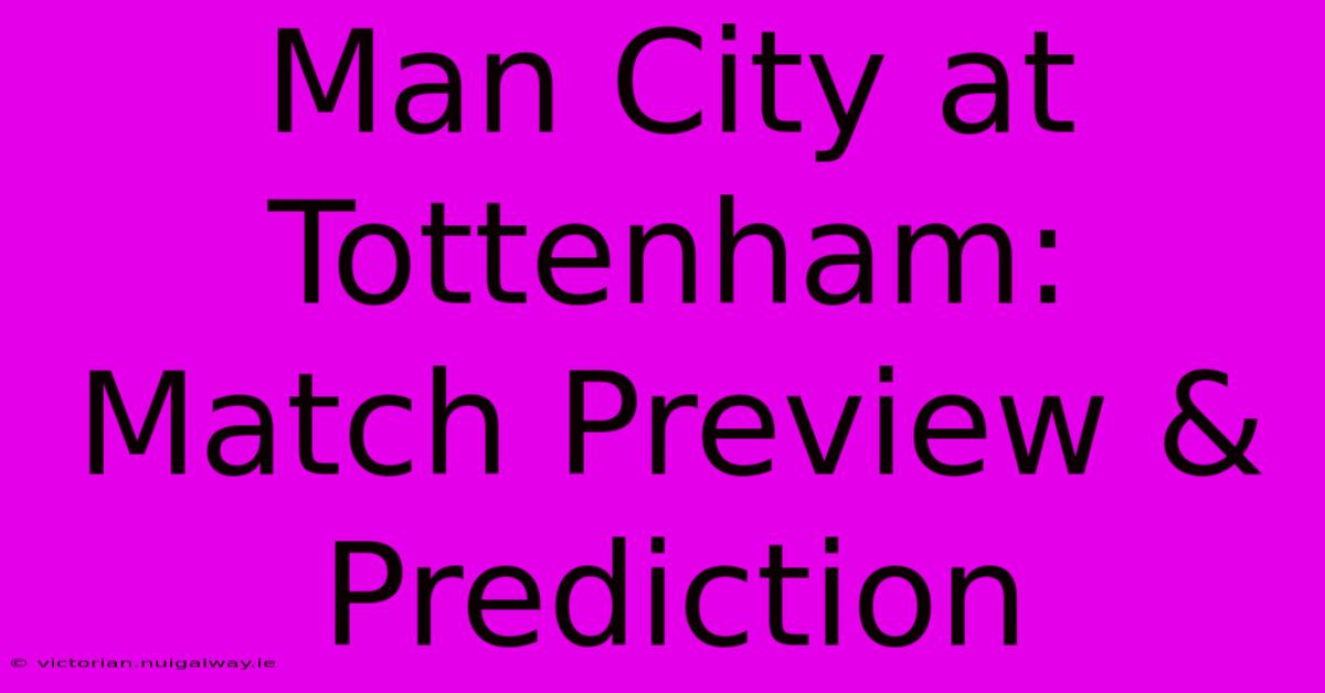 Man City At Tottenham: Match Preview & Prediction