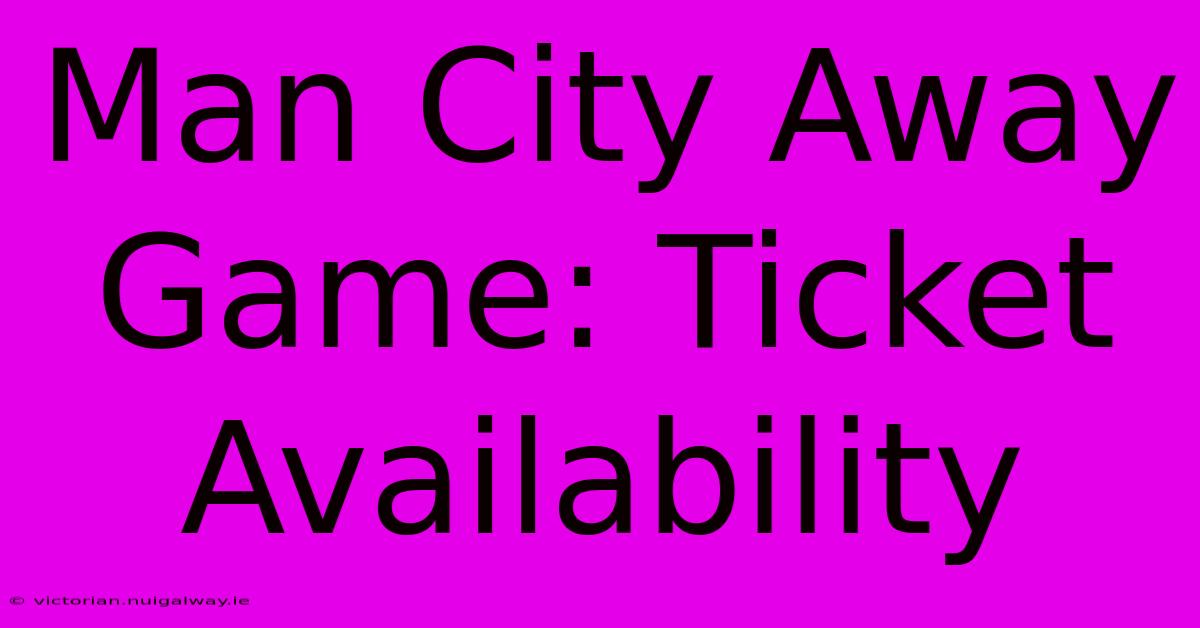 Man City Away Game: Ticket Availability