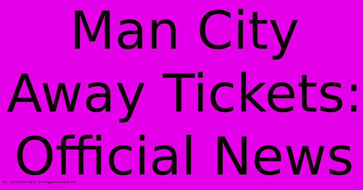 Man City Away Tickets: Official News