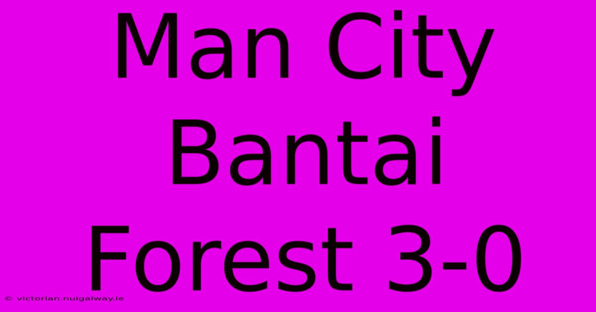 Man City Bantai Forest 3-0