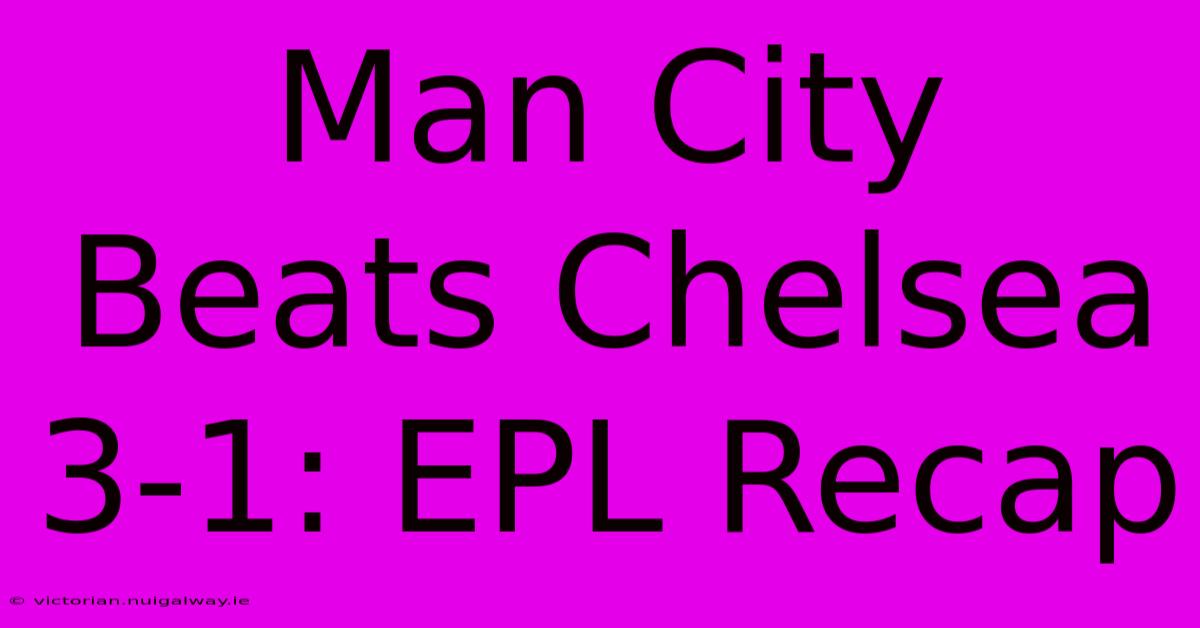 Man City Beats Chelsea 3-1: EPL Recap