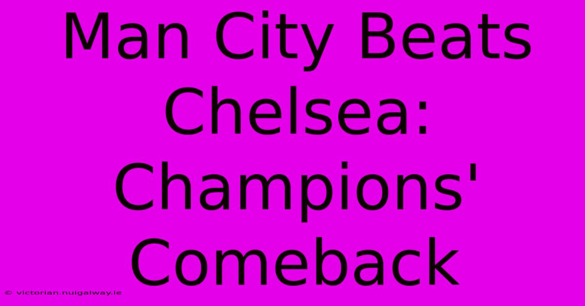 Man City Beats Chelsea: Champions' Comeback