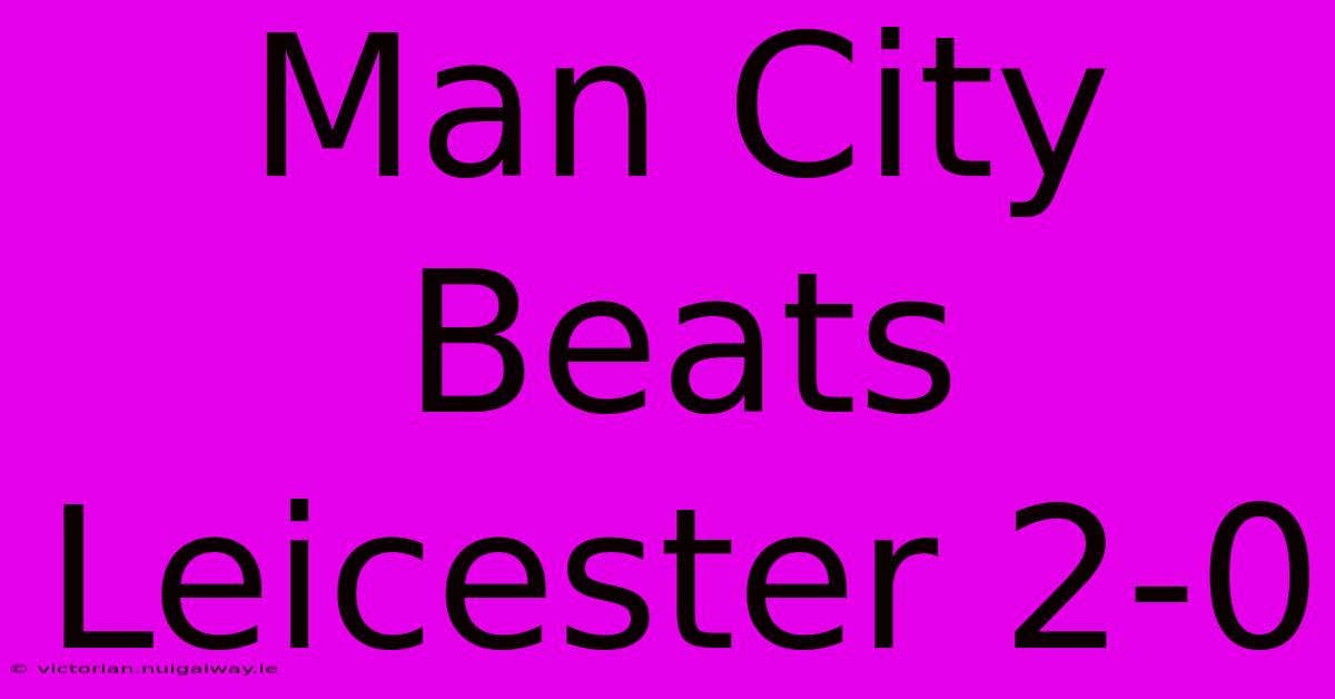 Man City Beats Leicester 2-0