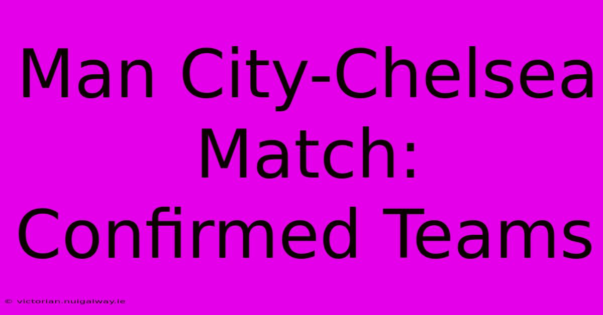 Man City-Chelsea Match: Confirmed Teams