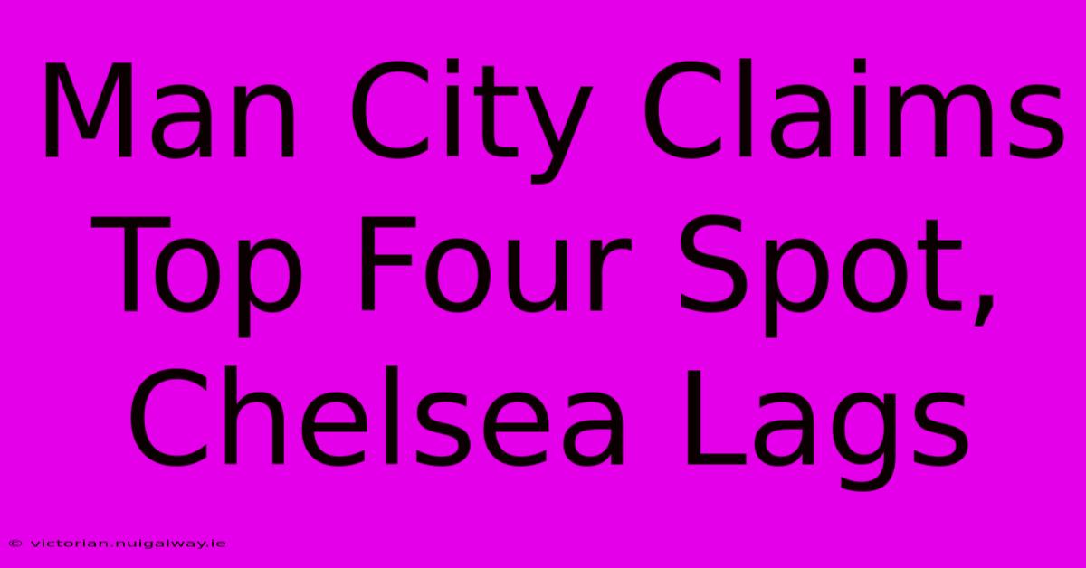 Man City Claims Top Four Spot, Chelsea Lags