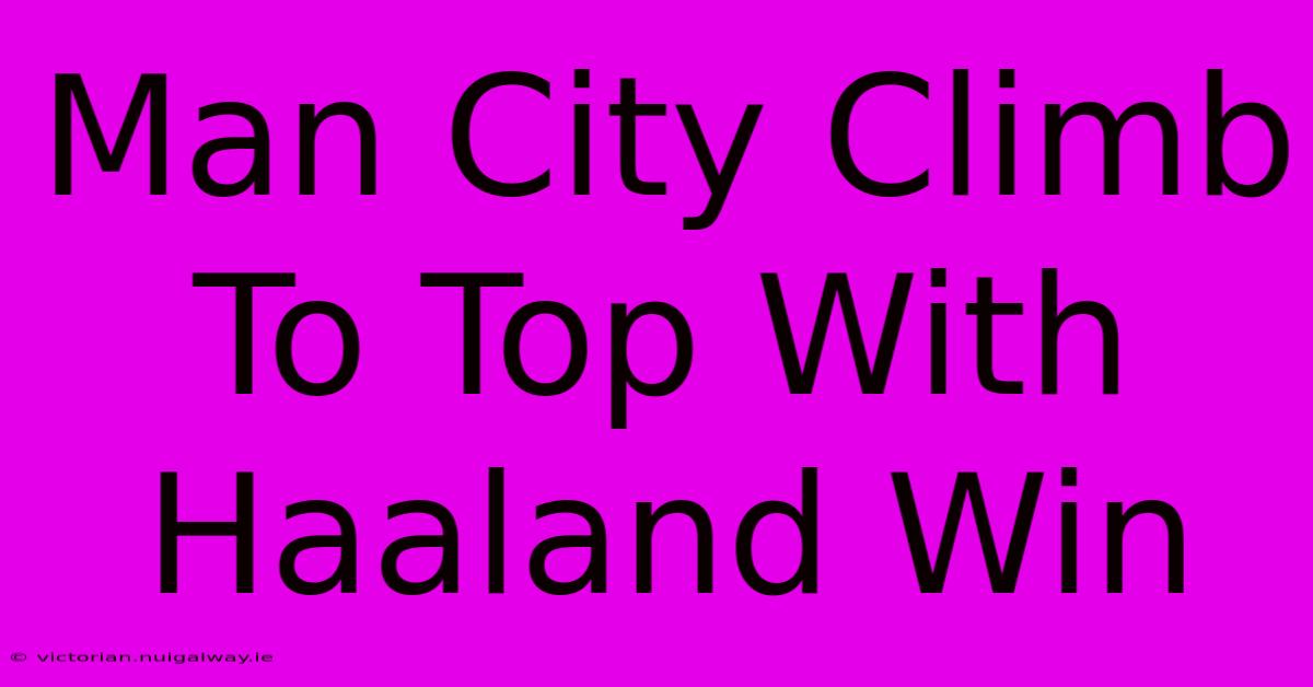 Man City Climb To Top With Haaland Win