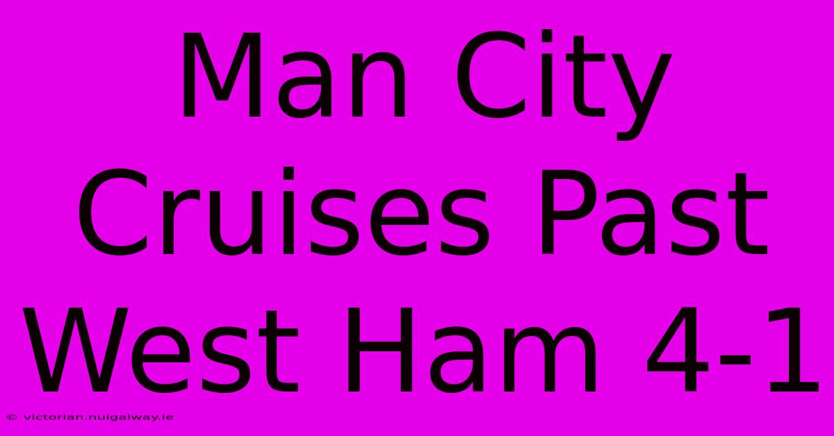 Man City Cruises Past West Ham 4-1