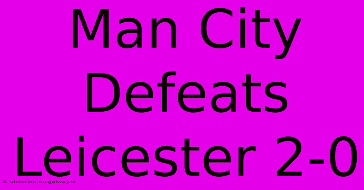 Man City Defeats Leicester 2-0