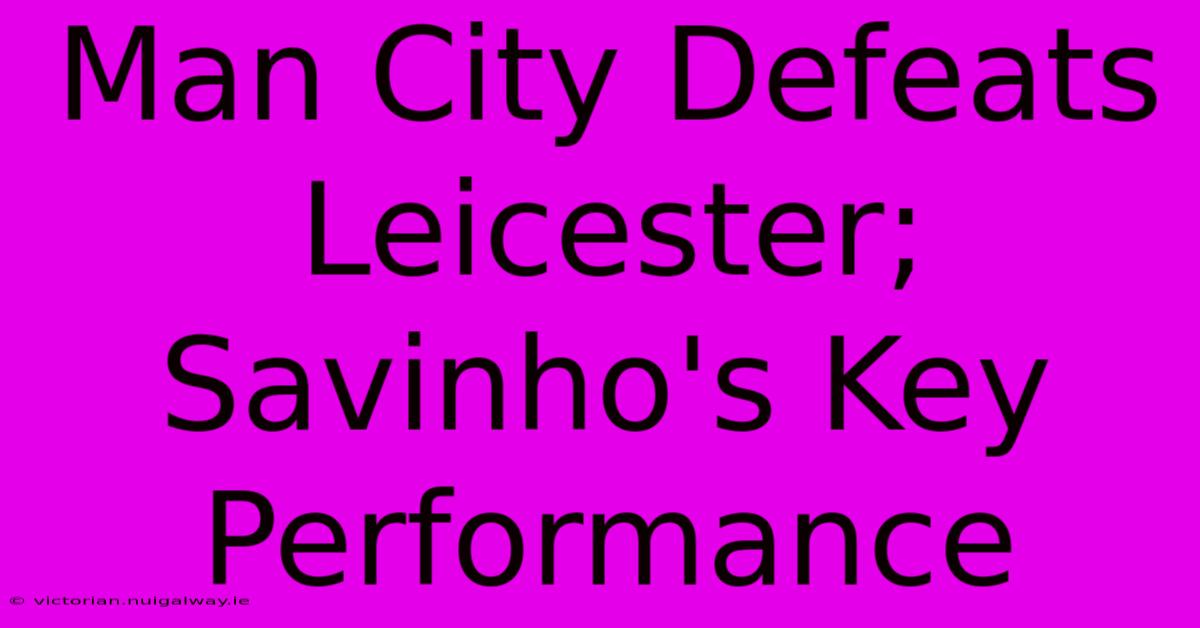 Man City Defeats Leicester; Savinho's Key Performance