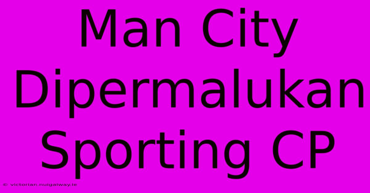 Man City Dipermalukan Sporting CP