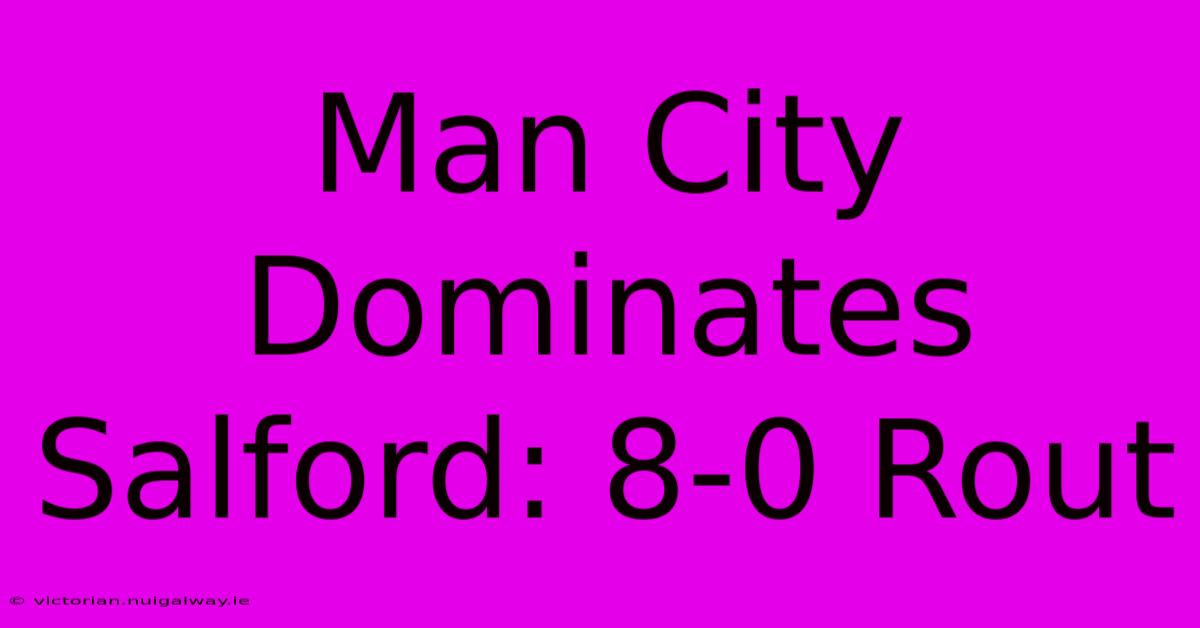 Man City Dominates Salford: 8-0 Rout