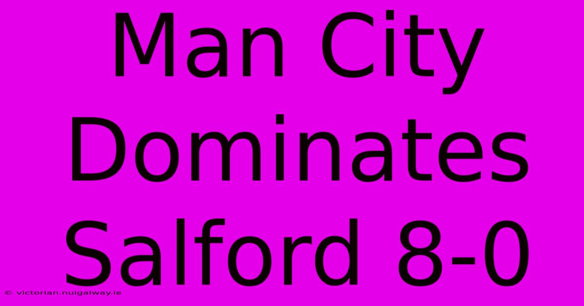 Man City Dominates Salford 8-0