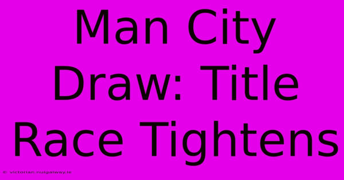 Man City Draw: Title Race Tightens