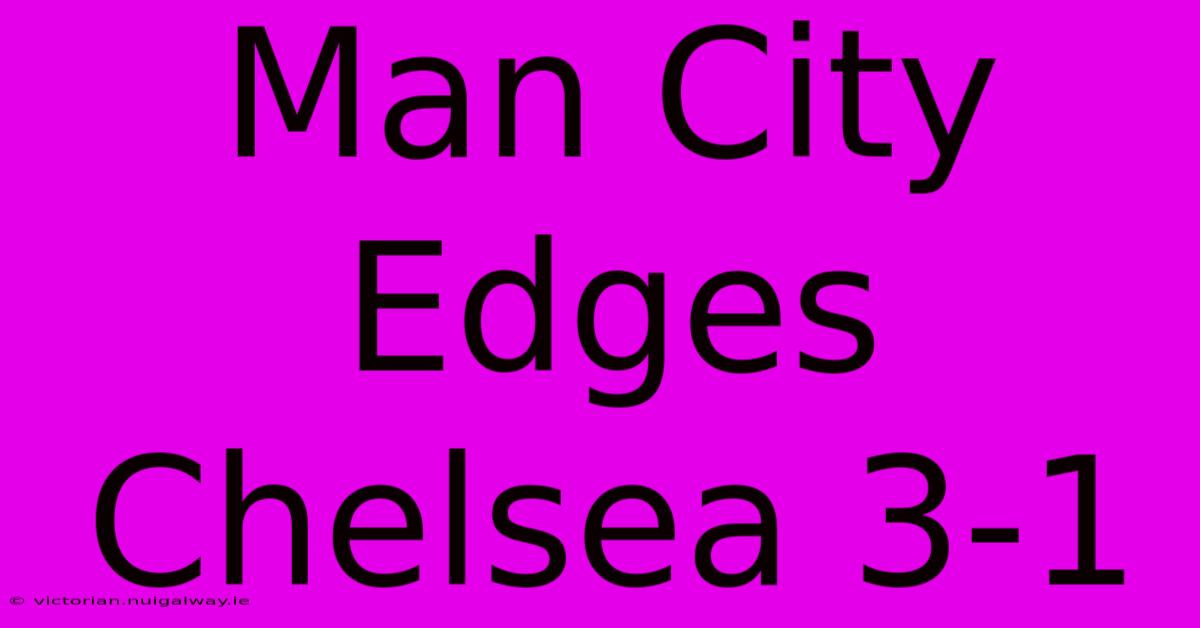 Man City Edges Chelsea 3-1