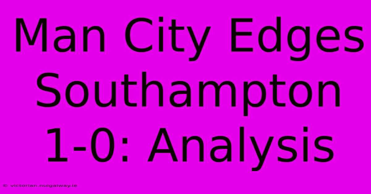 Man City Edges Southampton 1-0: Analysis