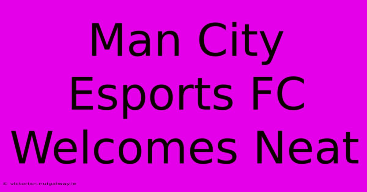 Man City Esports FC Welcomes Neat