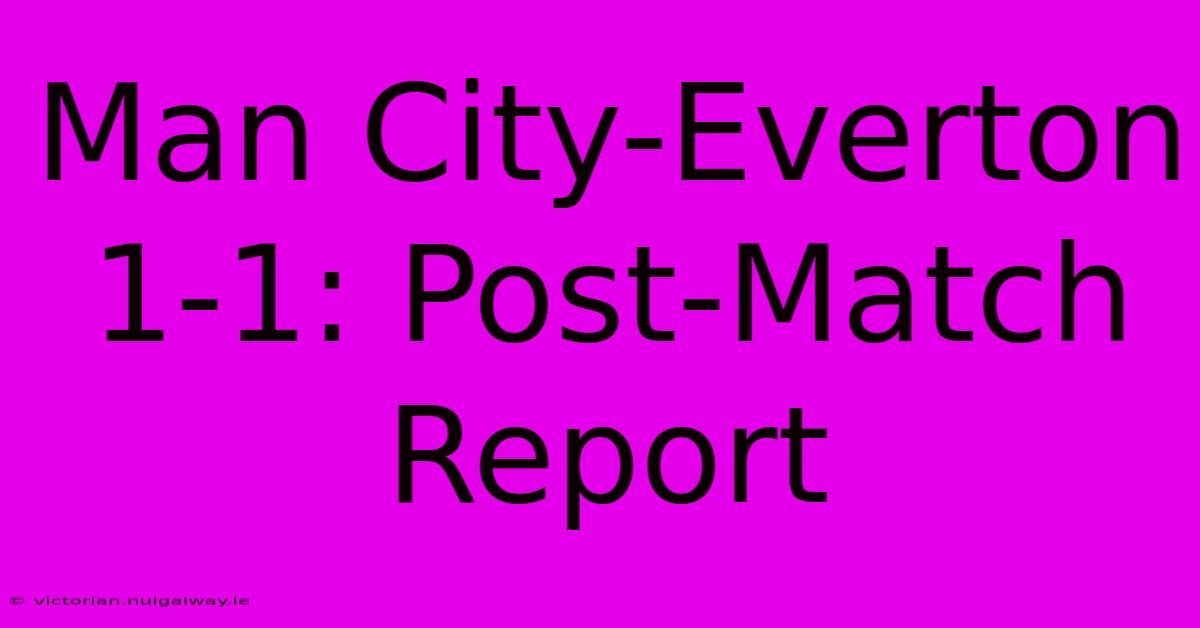 Man City-Everton 1-1: Post-Match Report