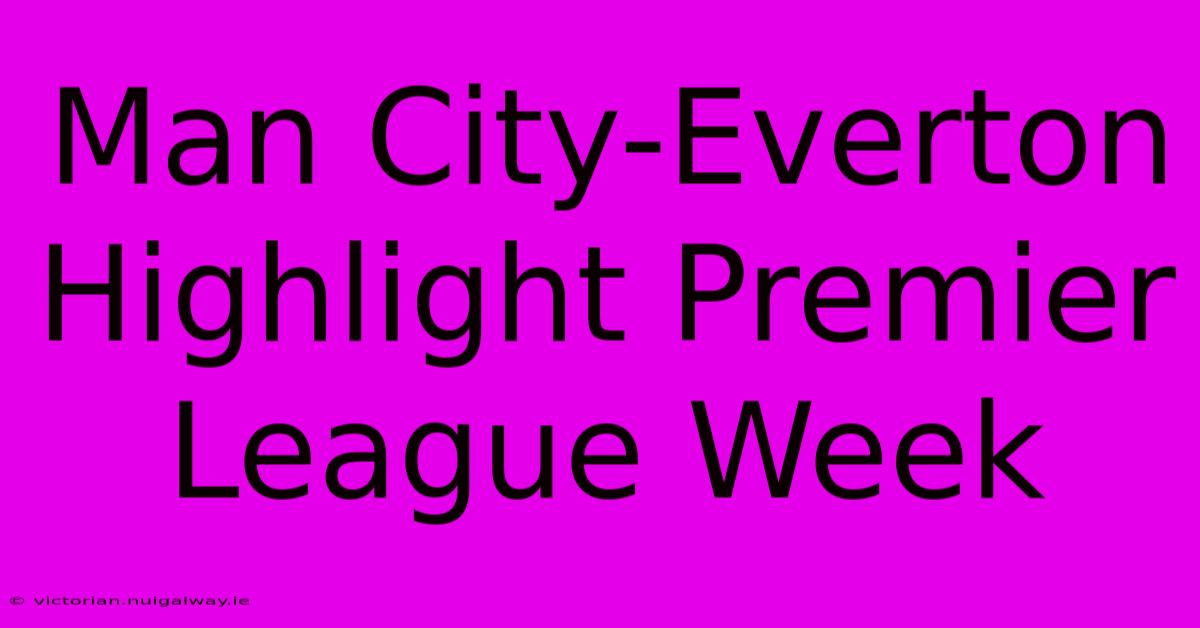 Man City-Everton Highlight Premier League Week